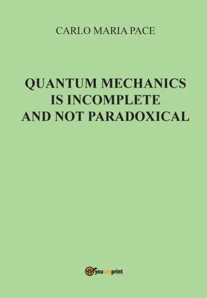 Quantum Mechanics is incomplete and not paradoxical de Carlo Maria Pace