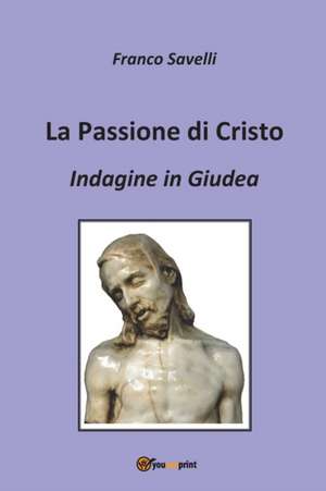 La Passione di Cristo - Indagine in Giudea de Francesco Savelli