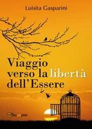 Viaggio verso la libertà dell'Essere de Luisita Gasparini