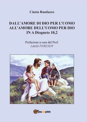 Dall'amore di Dio per l'uomo all'amore dell'uomo per Dio In A Diogneto 10,2 de Cinzia Randazzo