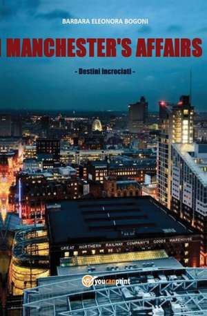 Manchester's affairs. Destini incrociati de Barbara Eleonora Bogoni