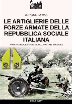 Le artiglierie delle Forze Armate della Repubblica Sociale Italiana de Carlo Cucut