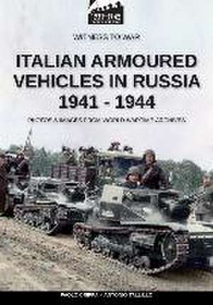 Italian armoured vehicles in Russia 1941-1944 de Antonio Talillo