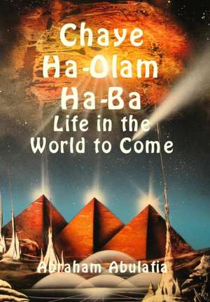 Chaye Ha-Olam Ha-Ba - Life in the World to Come de Abraham Abulafia