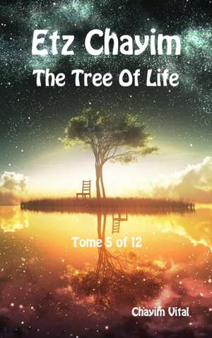 Etz Chayim - The Tree of Life - Tome 5 of 12 de Chayim Vital