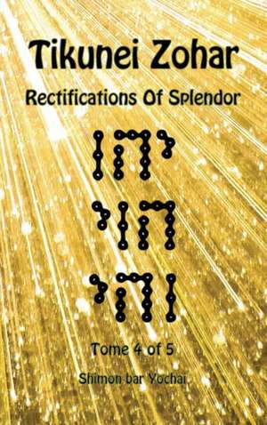 Tikunei Zohar - Rectifications of Splendor - Tome 4 of 5 de Shimon Bar Yochai