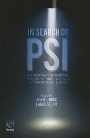 In Search of Psi: Contemporary Perspectives on Extra-Sensory Perception, Psychokinesis, and Survival de Adam J. Rock