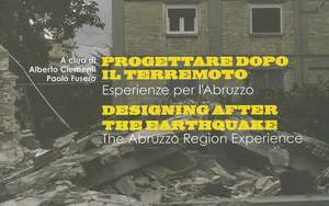 Progettaredopo il Terremoto/Designing After The Earthquake: Esperienze Per L'Abruzzo/The Abruzzo Region Experience de Alberto Clementi