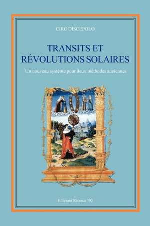 Transits Et Revolutions Solaires: Un Nouveau Systeme Pour Deux Methodes Anciennes de Ciro Discepolo