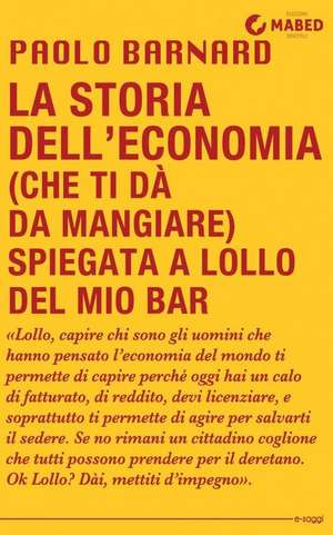 La Storia Dell'economia (Che Ti Da Da Mangiare) Spiegata a Lollo del Mio Bar de Paolo Barnard