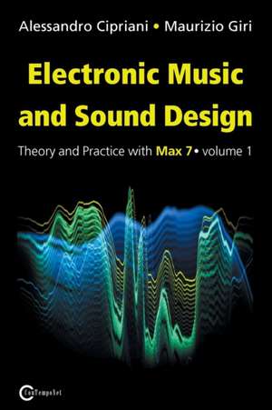 Electronic Music and Sound Design - Theory and Practice with Max 7 - Volume 1 (Third Edition): The Ultimate Guide to Getting the Best Shot de Alessandro Cipriani