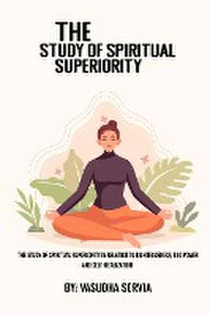 The study of spiritual superiority in relation to righteousness, ego power, and self-realization de Vasudha Servia