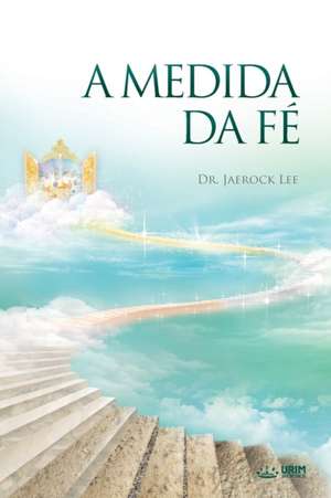 A Medida Da Fé de Lee Jaerock