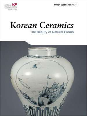 Korean Ceramics: The Beauty of Natural Forms de Robert Koehler