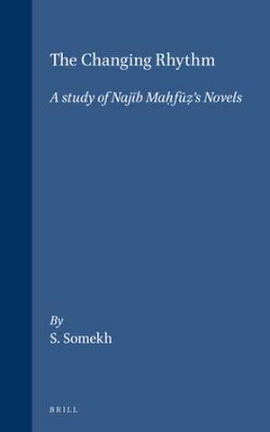 The Changing Rhythm. A study of Najīb Maḥfūẓ's Novels de Somekh