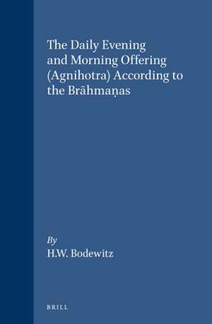 The Daily Evening and Morning Offering (Agnihotra) According to the Brāhmaṇas de Bodewitz