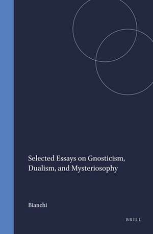 Selected Essays on Gnosticism, Dualism, and Mysteriosophy de Bianchi