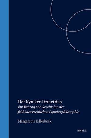 Der Kyniker Demetrius: Ein Beitrag zur Geschichte der frühkaiserzeitlichen Popularphilosophie de Margarethe Billerbeck