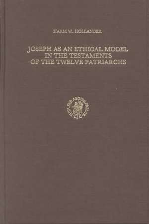 Joseph as an Ethical Model in the Testaments of the Twelve Patriarchs de Harm Hollander