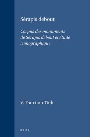 Sérapis debout: Corpus des monuments de Sérapis debout et étude iconographique de V. Tran tam Tinh