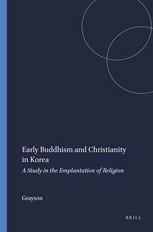 Early Buddhism and Christianity in Korea: A Study in the Emplantation of Religion de Grayson