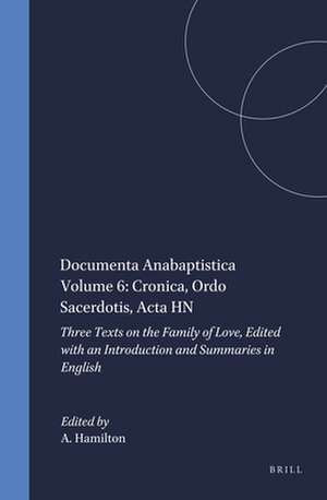 Documenta Anabaptistica Volume 6: Cronica, Ordo Sacerdotis, Acta HN: Three Texts on the Family of Love, Edited with an Introduction and Summaries in English de Alastair Hamilton