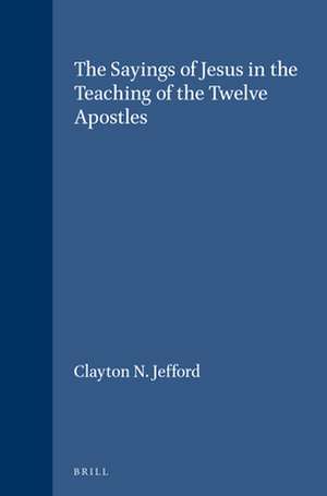 The Sayings of Jesus in the Teaching of the Twelve Apostles de Clayton N. Jefford