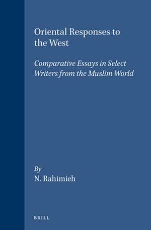 Oriental Responses to the West: Comparative Essays in Select Writers from the Muslim World de Rahimieh