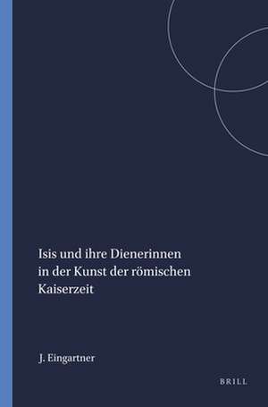 Isis und ihre Dienerinnen in der Kunst der römischen Kaiserzeit de J. Eingartner