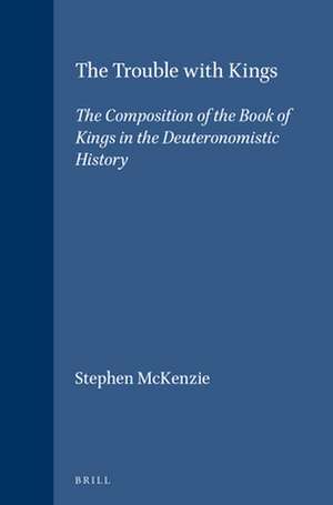 The Trouble with Kings: The Composition of the Book of Kings in the Deuteronomistic History de Stephen McKenzie