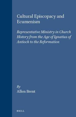 Cultural Episcopacy and Ecumenism: Representative Ministry in Church History from the Age of Ignatius of Antioch to the Reformation. With Special Reference to Contemporary Ecumenism de Revd Allen Brent