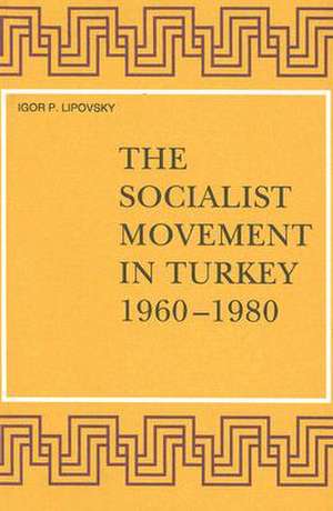 The Socialist Movement in Turkey 1960-1980 de Lipovsky