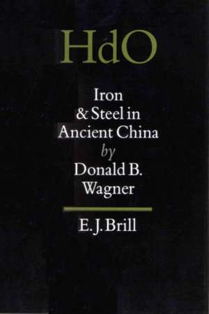 Iron and Steel in Ancient China de Donald B. Wagner