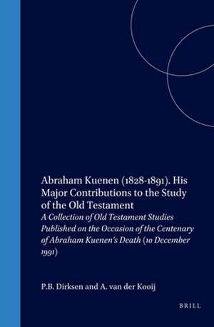 Abraham Kuenen (1828-1891). His Major Contributions to the Study of the Old Testament: A Collection of Old Testament Studies Published on the Occasion of the Centenary of Abraham Kuenen's Death (10 December 1991) de Dirksen