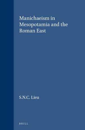 Manichaeism in Mesopotamia and the Roman East de S.N.C. Lieu