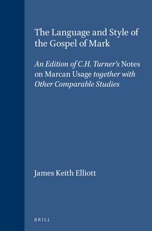 The Language and Style of the Gospel of Mark: An Edition of C.H. Turner's <i>Notes on Marcan Usage</i> together with Other Comparable Studies de James Keith Elliott