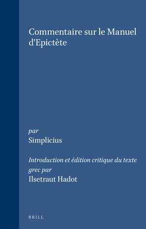 Simplicius - Commentaire sur le Manuel d'Epictète de Ilsetraut Hadot