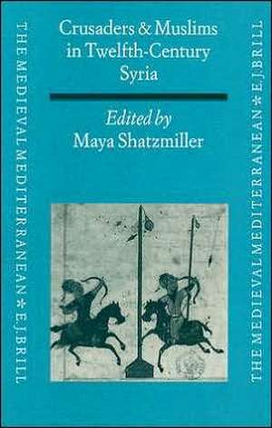 Crusaders and Muslims in Twelfth-Century Syria de Shatzmiller