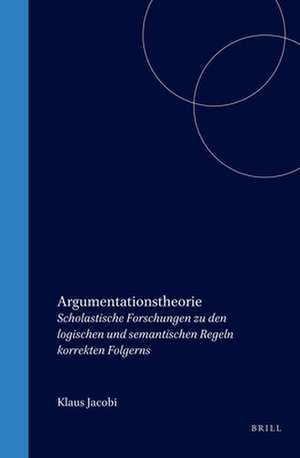 Argumentationstheorie: Scholastische Forschungen zu den logischen und semantischen Regeln korrekten Folgerns de Jacobi