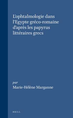 L'ophtalmologie dans l'Egypte gréco-romaine d'après les papyrus littéraires grecs de Marganne