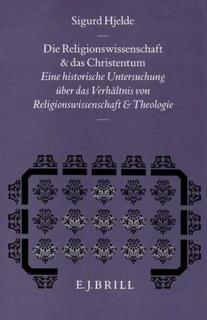 Die Religionswissenschaft und das Christentum: Eine historische Untersuchung über das Verhältnis von Religionswissenschaft und Theologie de Hjelde