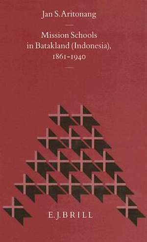 Mission Schools in Batakland (Indonesia), 1861-1940: Translated by Robert R. Boehlke de Jan S. Aritonang