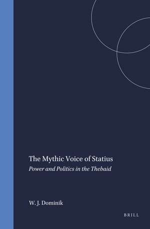 The Mythic Voice of Statius: Power and Politics in the <i>Thebaid</i> de William J. Dominik