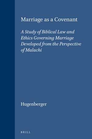 Marriage as a Covenant: A Study of Biblical Law and Ethics Governing Marriage Developed from the Perspective of Malachi de Gordon Paul Hugenberger