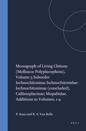 Monograph of Living Chitons (Mollusca: Polyplacophora), Volume 5 Suborder Ischnochitonina: Ischnochitonidae: Ischnochitoninae (concluded), Callistoplacinae; Mopaliidae. Additions to Volumes. 1-4 de Piet Kaas