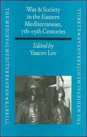 War and Society in the Eastern Mediterranean, 7th-15th Centuries de Ya'acov Lev