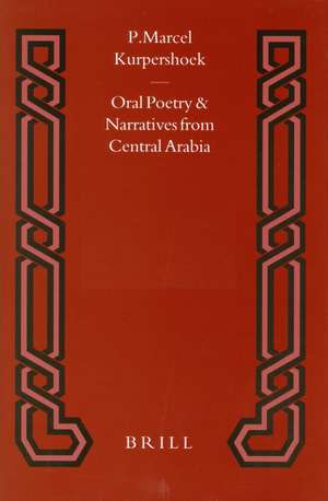 Oral Poetry and Narratives from Central Arabia, Volume 2 Story of a Desert Knight: The Legend of Šlēwīḥ al-‘Aṭāwi and other ‘Utaybah Heroes. An Edition with Translation and Introduction de Marcel Kurpershoek