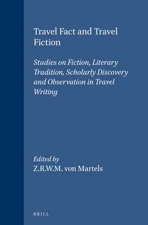 Travel Fact and Travel Fiction: Studies on Fiction, Literary Tradition, Scholarly Discovery and Observation in Travel Writing de Z.R.W.M. von Martels