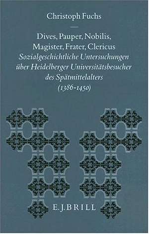 Dives, pauper, nobilis, magister, frater, clericus: Sozialgeschichtliche Untersuchungen über Heidelberger Universitätsbesucher des Spätmittelalters (1386-1450) de Fuchs