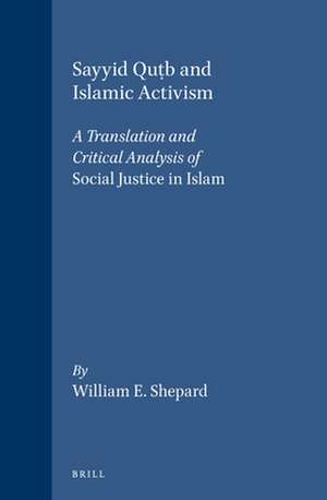 Sayyid Quṭb and Islamic Activism: A Translation and Critical Analysis of <i>Social Justice in Islam</i> de William Shepard